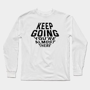 Keep Going You're Almost There Long Sleeve T-Shirt